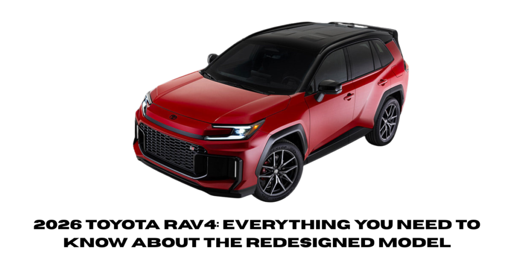 2026 Toyota RAV4: Everything You Need to Know About the Redesigned Model