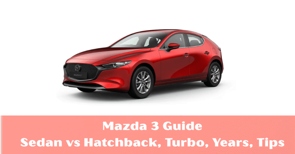 Mazda 3 Guide: Sedan vs Hatchback, Turbo, Years, Tips