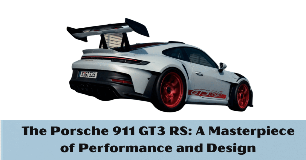 The Porsche 911 GT3 RS: A Masterpiece of Performance and Design