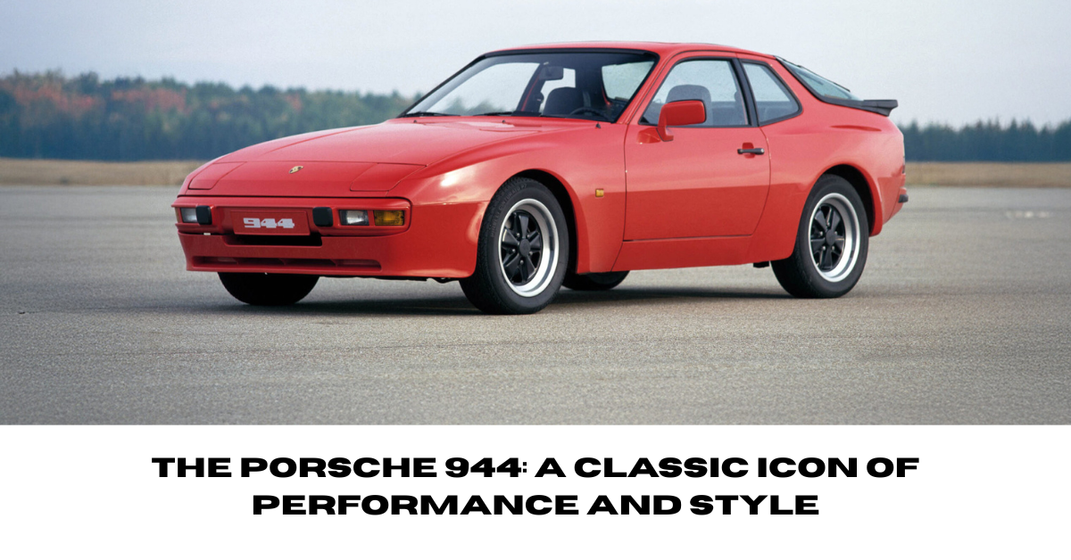 The Porsche 944: A Classic Icon of Performance and Style