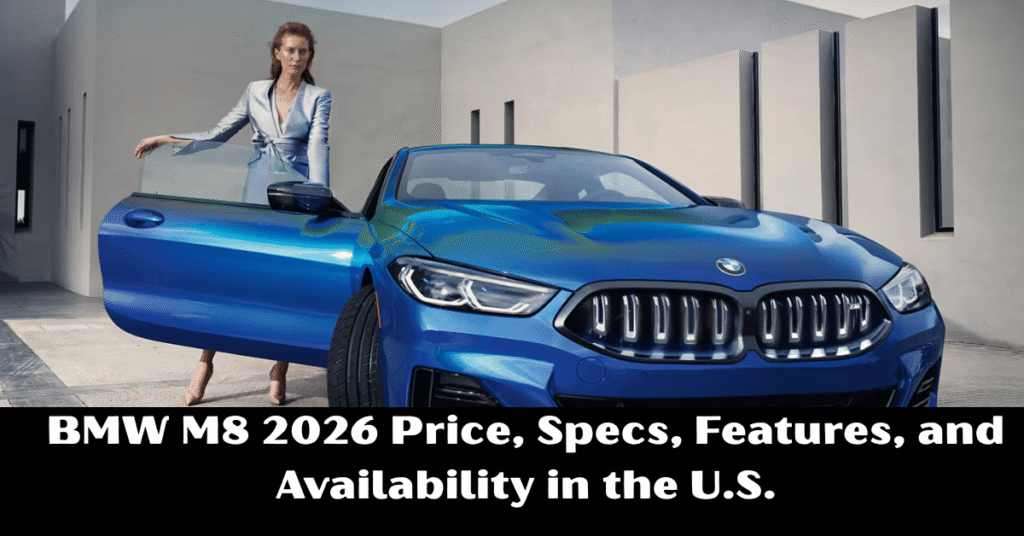 BMW M8 2026 Price, Specs, Features, and Availability in the U.S.
