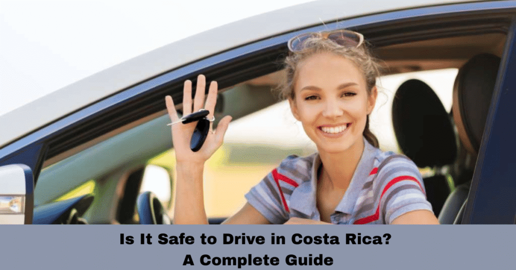 Is It Safe to Drive in Costa Rica? A Complete Guide