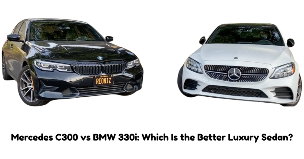Mercedes C300 vs BMW 330i: Which Is the Better Luxury Sedan?