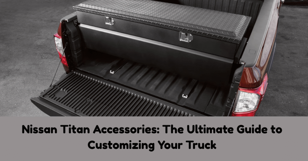 Nissan Titan Accessories: The Ultimate Guide to Customizing Your Truck