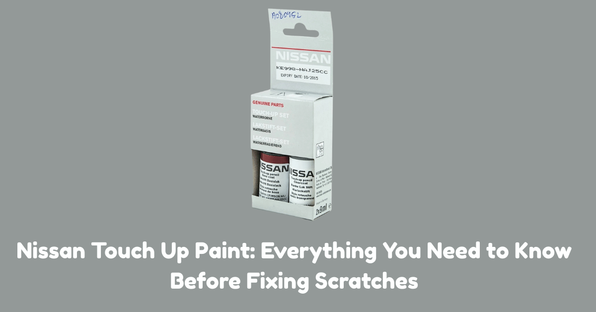 Nissan Touch Up Paint: Everything You Need to Know Before Fixing Scratches