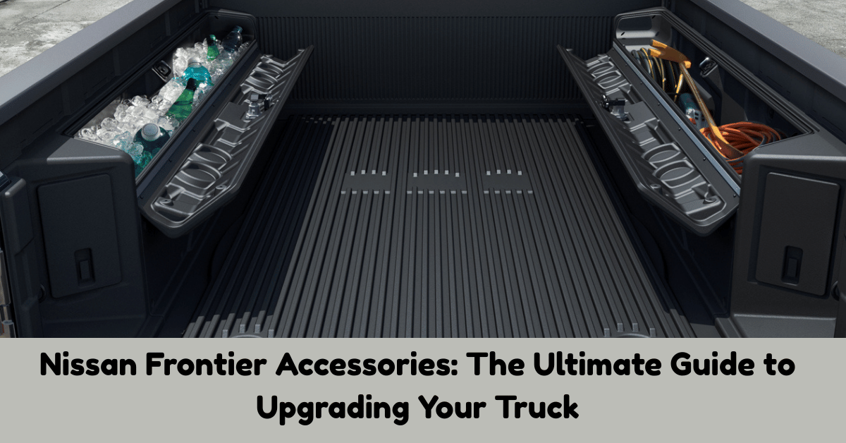 Nissan Frontier Accessories: The Ultimate Guide to Upgrading Your Truck