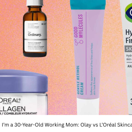 I’m a 30-Year-Old Working Mom: Olay vs L’Oréal Skincare