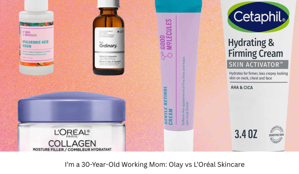 I’m a 30-Year-Old Working Mom: Olay vs L’Oréal Skincare