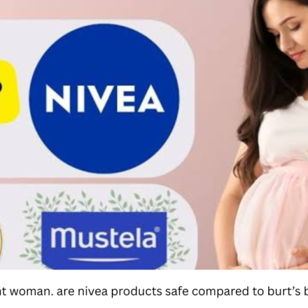 i’m a pregnant woman. are nivea products safe compared to burt’s bees or mustela?
