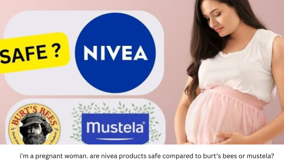 i’m a pregnant woman. are nivea products safe compared to burt’s bees or mustela?